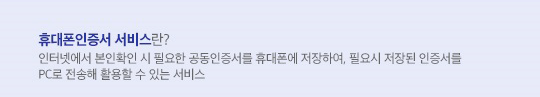 휴대폰인증서 서비스란? 인터넷에서 본인확인 시 필요한 공동인증서를 휴대폰에 저장하여, 필요시 저장된 인증서를 PC로 전송해 활용할 수 있는 서비스